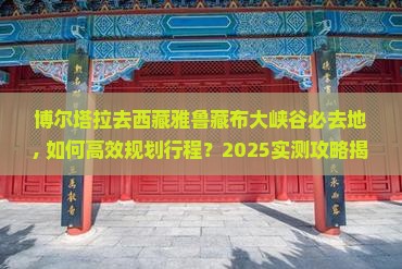 博尔塔拉去西藏雅鲁藏布大峡谷必去地