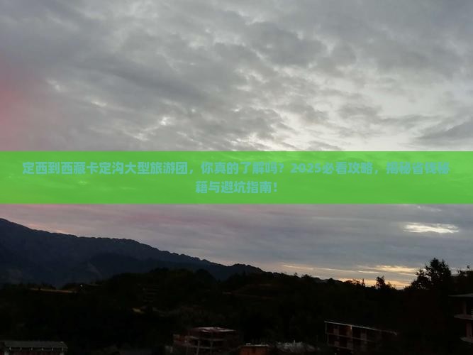 定西到西藏卡定沟大型旅游团