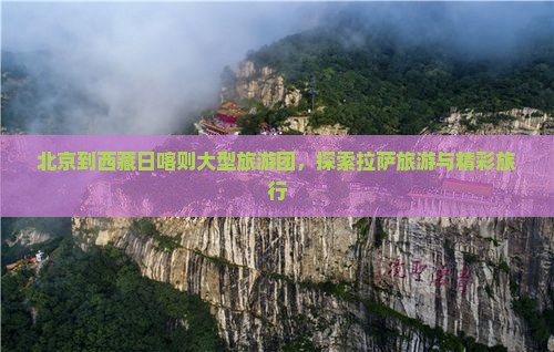 北京到西藏日喀则大型旅游团