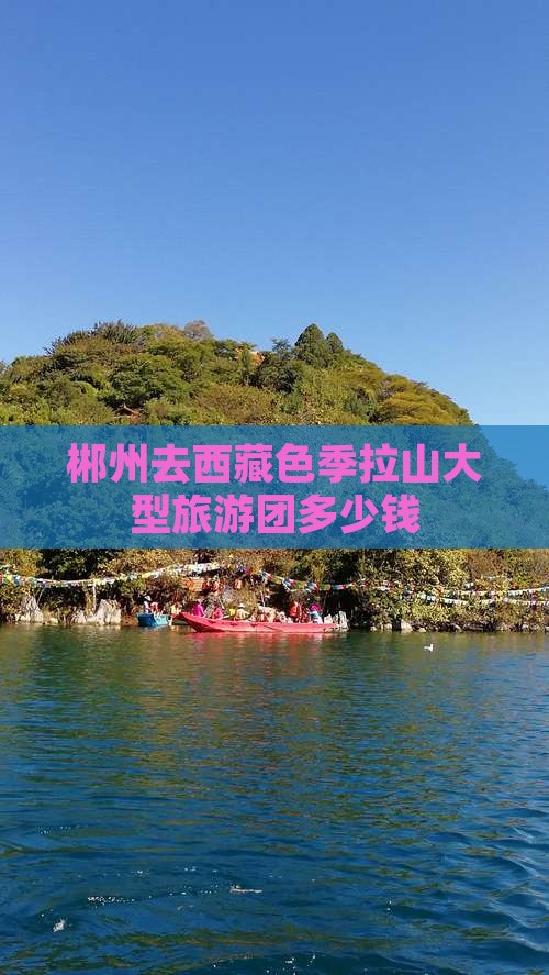 郴州去西藏色季拉山大型旅游团