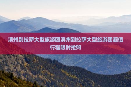 滨州到西藏拉萨大型旅游团