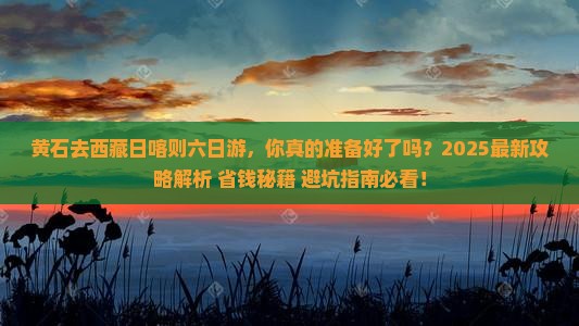 黄石去西藏日喀则六日游