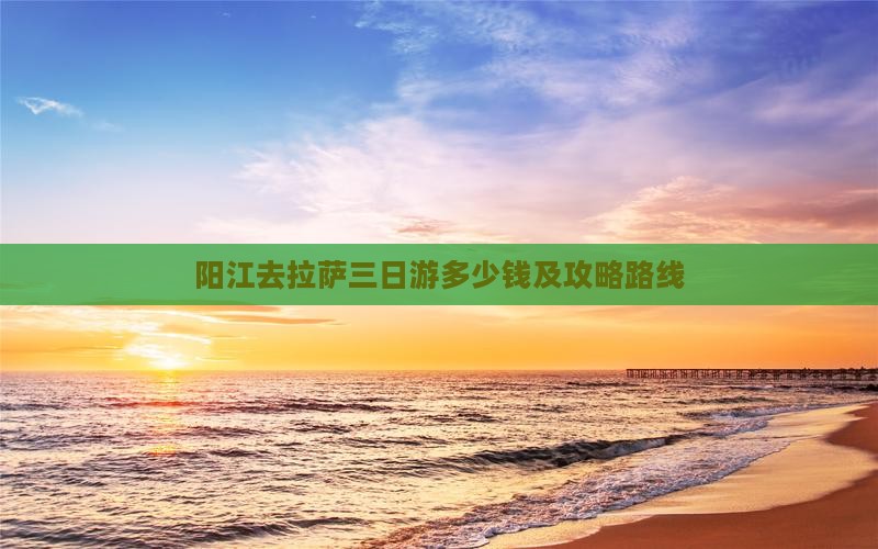 阳江去西藏拉萨三日游