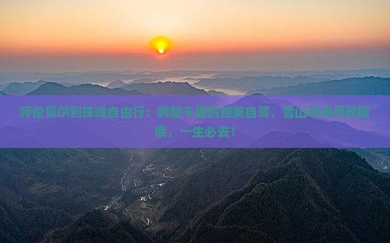 呼伦贝尔到西藏珠峰大本营自由行