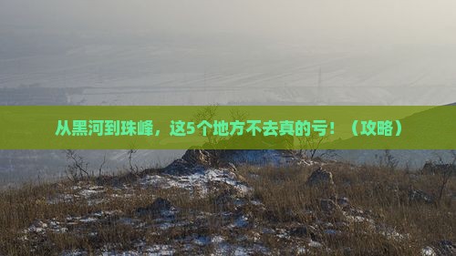 黑河去西藏珠峰大本营必去地