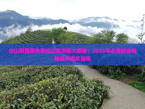 白山到西藏色季拉山大型旅游团