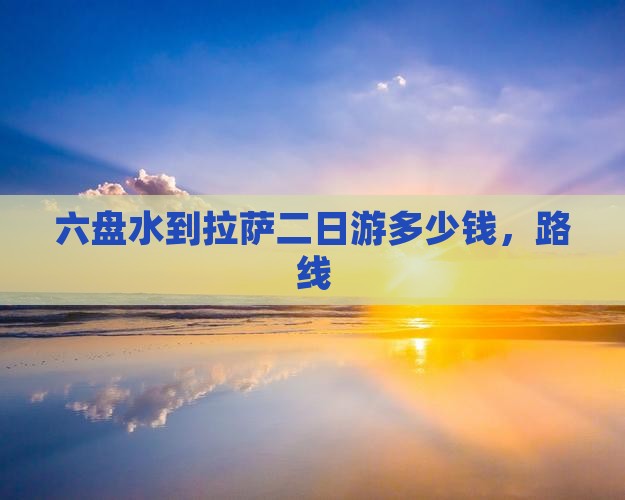 六盘水到西藏拉萨二日游