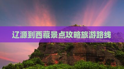 辽源到西藏景点