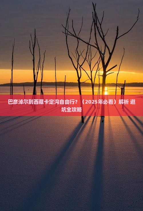 巴彦淖尔去西藏卡定沟自由行