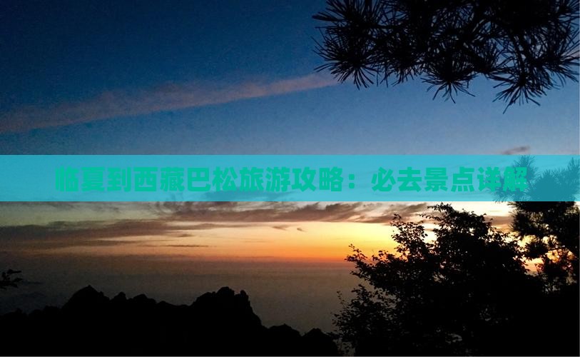 临夏到西藏巴松措必去地