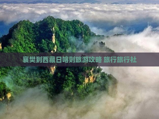 襄樊到西藏日喀则旅行社