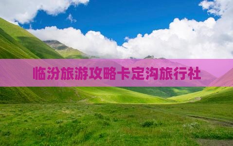 临汾到西藏卡定沟旅行社