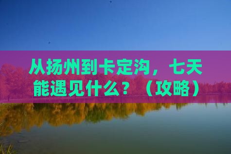 扬州到西藏卡定沟七日游