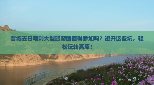 晋城去西藏日喀则大型旅游团