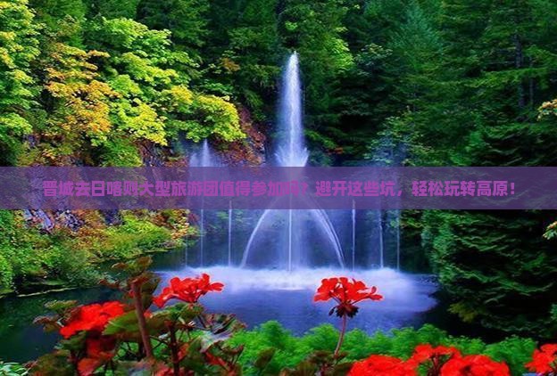 晋城去西藏日喀则大型旅游团