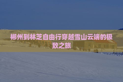 郴州到西藏林芝自由行