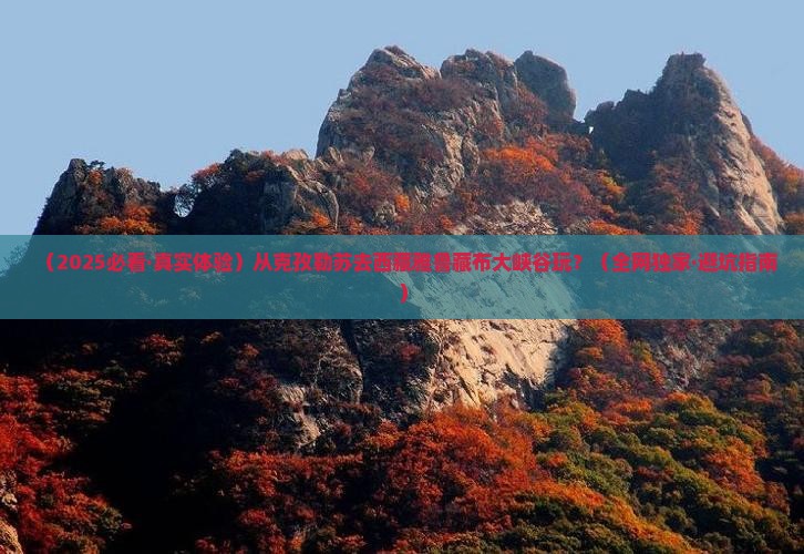 克孜勒苏去西藏雅鲁藏布大峡谷哪里玩