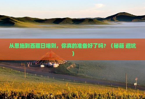 恩施到西藏日喀则旅游