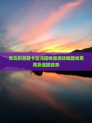 青岛到西藏卡定沟团体旅游