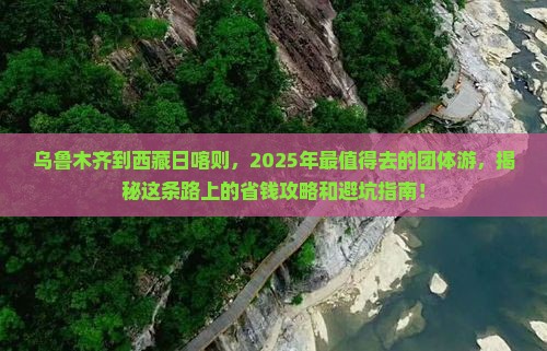 乌鲁木齐到西藏日喀则团体旅游