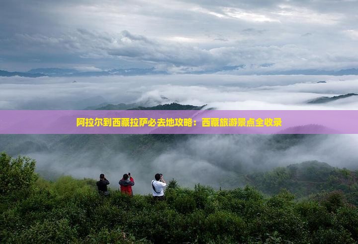 阿拉尔到西藏拉萨必去地