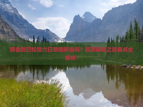 那曲到西藏巴松措六日游