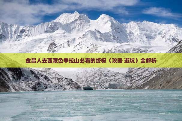 金昌去西藏色季拉山必去地