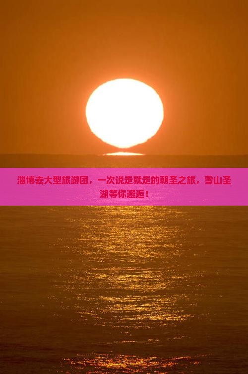 淄博去西藏大型旅游团