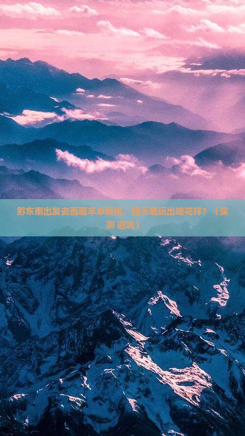 黔东南去西藏羊卓雍措四日游