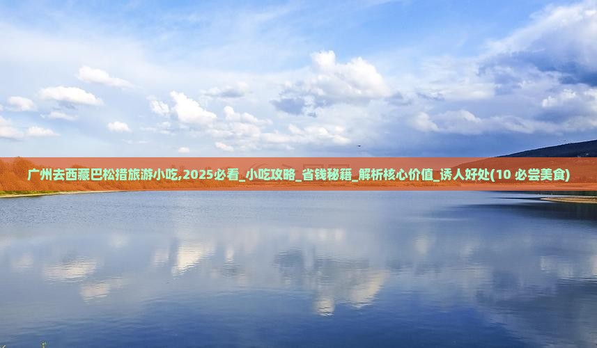 广州去西藏巴松措旅游小吃
