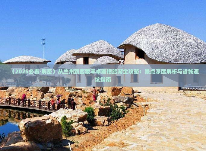 兰州到西藏羊卓雍措哪里玩