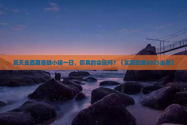 夏天去西藏鲁朗小镇一日