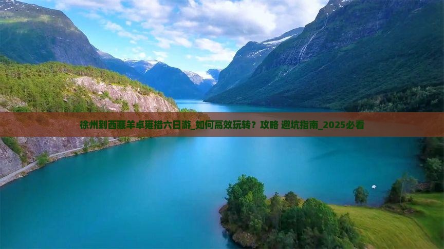 徐州到西藏羊卓雍措六日游 徐州到西藏羊卓雍措六日游