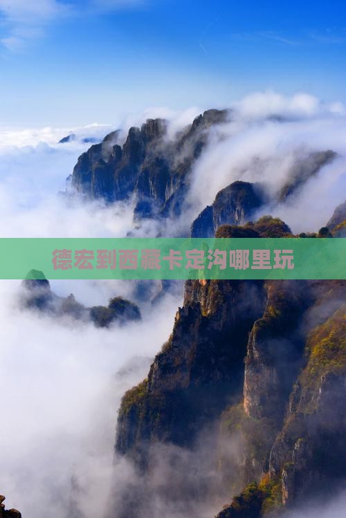 德宏到西藏卡定沟哪里玩