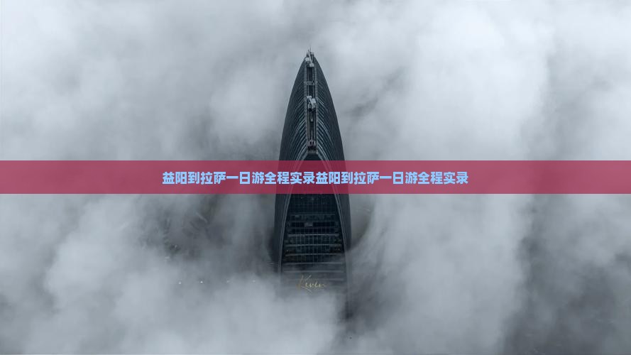 益阳到西藏拉萨一日