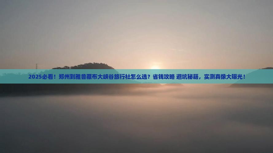 郑州到西藏雅鲁藏布大峡谷旅行社