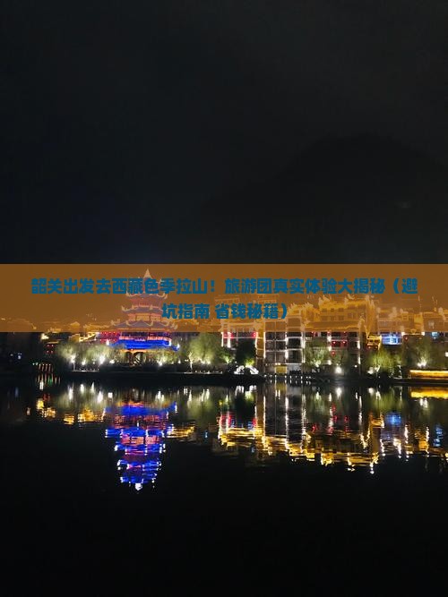 韶关去西藏色季拉山大型旅游团