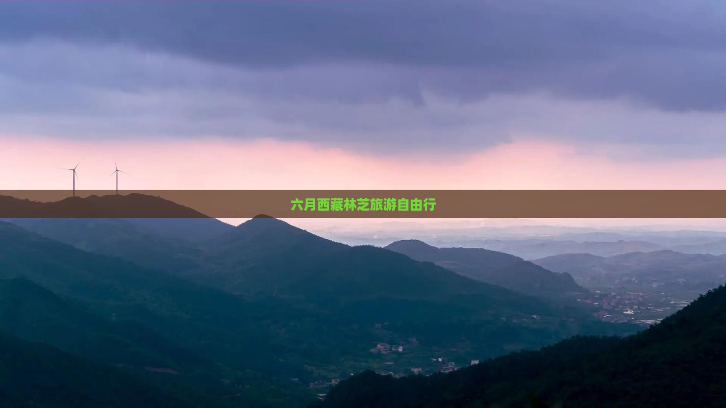 六月到西藏林芝自由团