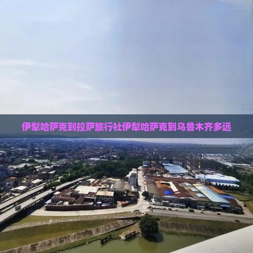 伊犁哈萨克到西藏拉萨旅行社