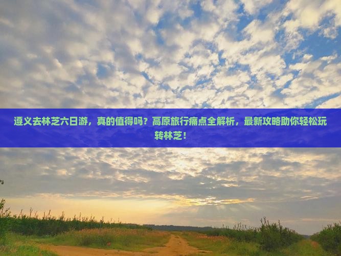 遵义去西藏林芝六日游