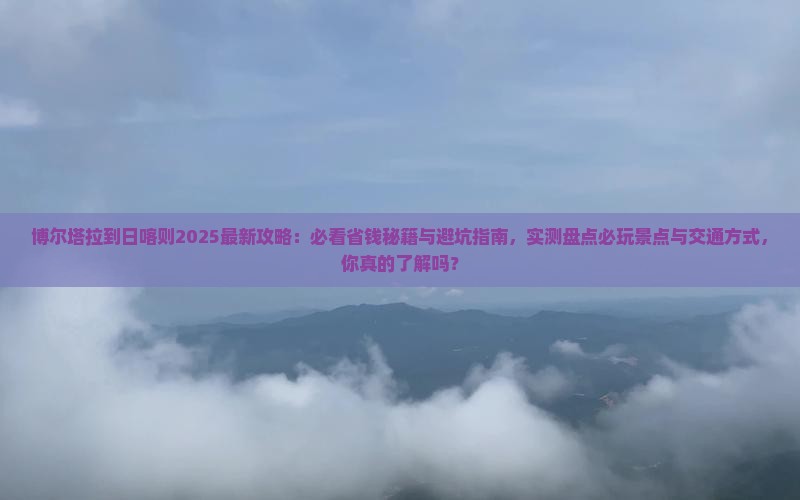 博尔塔拉到西藏日喀则哪里玩