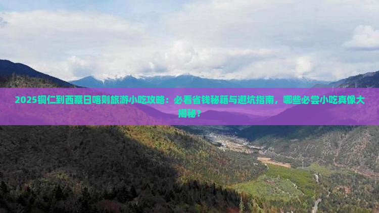 铜仁到西藏日喀则旅游小吃