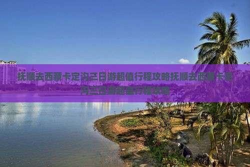 抚顺去西藏卡定沟三日游