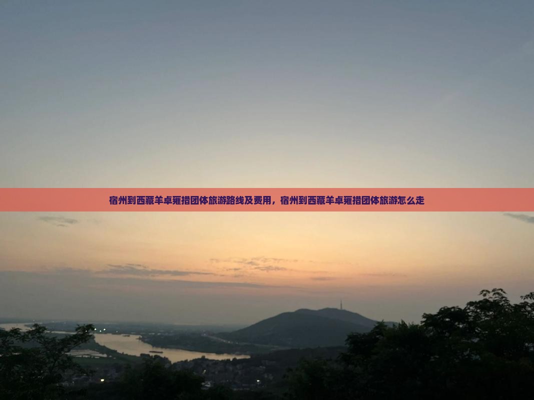 宿州到西藏羊卓雍措团体旅游