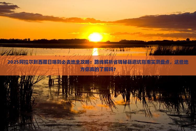 阿拉尔到西藏日喀则必去地