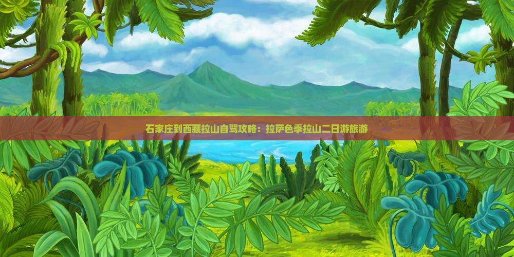 石家庄到西藏色季拉山二日游