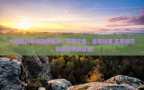 大理到西藏日喀则团体旅游