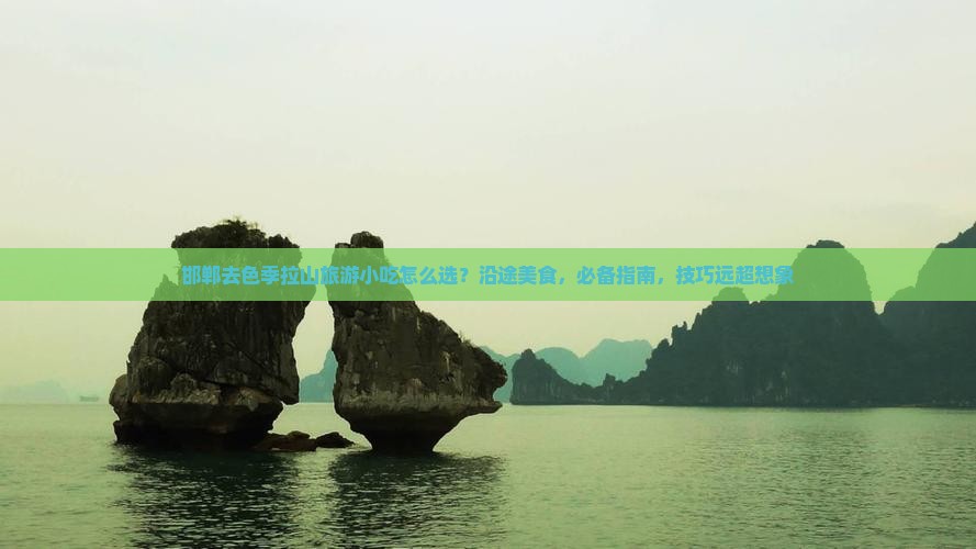 邯郸去西藏色季拉山旅游小吃
