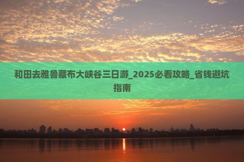 和田去西藏雅鲁藏布大峡谷三日游