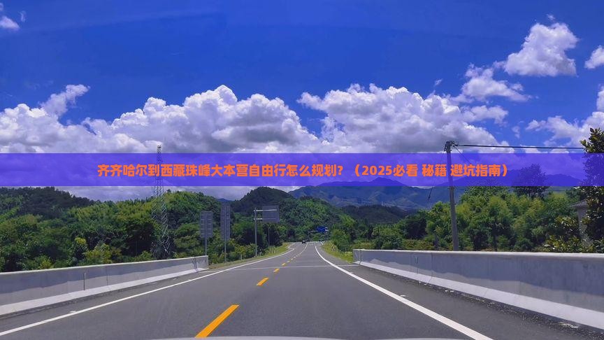 齐齐哈尔到西藏珠峰大本营自由行